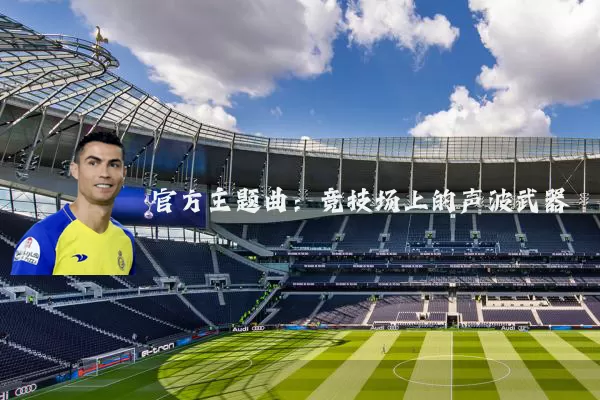 官方主题曲：竞技场上的声波武器