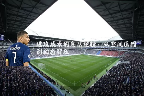 进攻战术的底层逻辑：从空间压缩到动态解压
