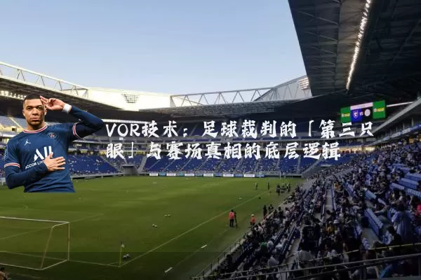 VOR技术：足球裁判的「第三只眼」与赛场真相的底层逻辑