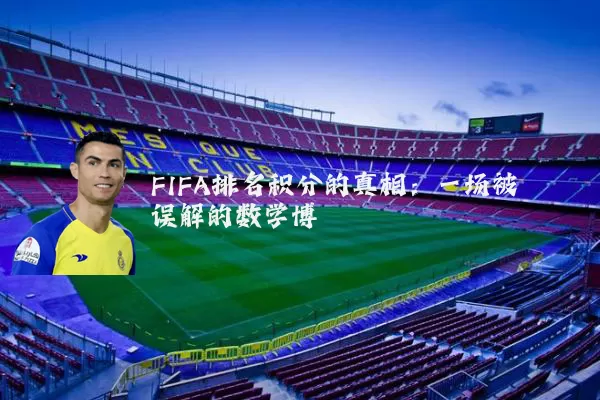 FIFA排名积分的真相：一场被误解的数学博弈
