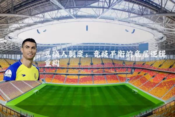 五换人制度:竞技平衡的底层逻辑重构