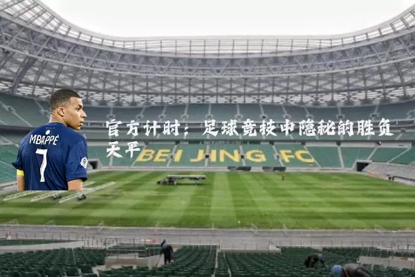 官方计时:足球竞技中隐秘的胜负天平